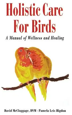 Îngrijire holistică pentru păsări: A Manual of Wellness and Healing - Holistic Care for Birds: A Manual of Wellness and Healing