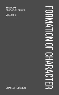 Formarea caracterului: Charlotte Mason's Formation of Character - Charlotte Mason's Formation of Character