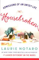 Housebroken: Recunoașterea unei vieți dezordonate - Housebroken: Admissions of an Untidy Life