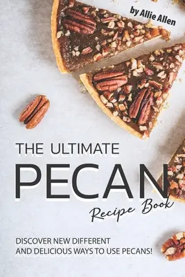The Ultimate Pecan Recipe Book: Descoperă noi moduri diferite și delicioase de a folosi nucile pecan! - The Ultimate Pecan Recipe Book: Discover New Different and Delicious Ways to Use Pecans!