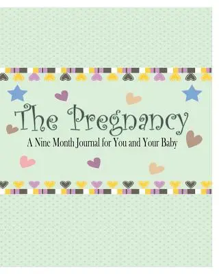 Sarcina: Un jurnal de nouă luni pentru tine și copilul tău - The Pregnancy: A Nine Month Journal for You and Your Baby
