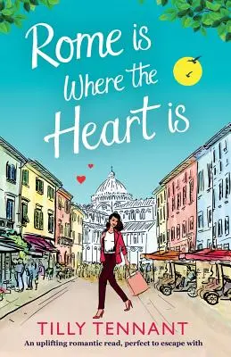 Roma este acolo unde este inima: O lectură romantică înălțătoare, perfectă pentru evadare - Rome Is Where the Heart Is: An Uplifting Romantic Read, Perfect to Escape with