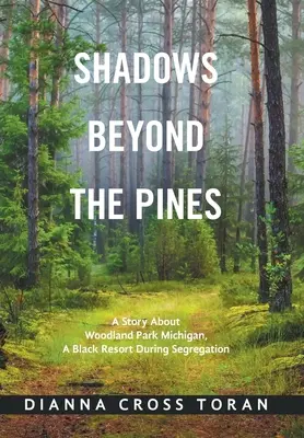 Umbre dincolo de pini: A Story About Woodland Park Michigan, a Black Resort During Segregation - Shadows Beyond the Pines: A Story About Woodland Park Michigan, a Black Resort During Segregation
