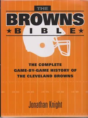 Biblia Browns: Istoria completă, joc cu joc, a echipei Cleveland Browns: The Complete Game-By-Game History of the Cleveland Browns - The Browns Bible: The Complete Game-By-Game History of the Cleveland Browns