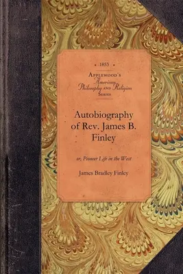 Autobiografia Rev. James B. Finley: Or, Pioneer Life in the West - Autobiography of Rev. James B. Finley: Or, Pioneer Life in the West