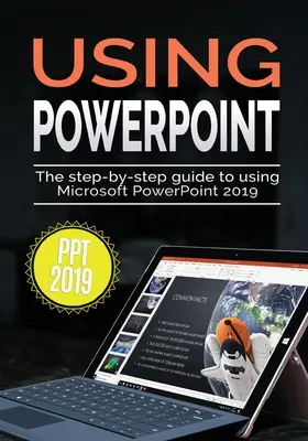 Utilizarea PowerPoint 2019: Ghid pas cu pas pentru utilizarea Microsoft PowerPoint 2019 - Using PowerPoint 2019: The Step-by-step Guide to Using Microsoft PowerPoint 2019
