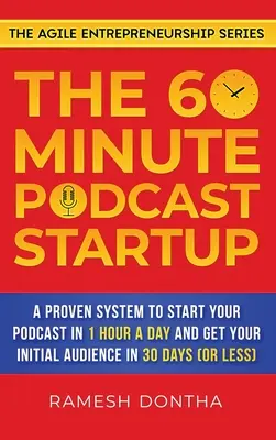 The 60-Minute Podcast Startup: Un sistem dovedit pentru a vă începe podcastul în 1 oră pe zi și a vă obține audiența inițială în 30 de zile - The 60-Minute Podcast Startup: A Proven System to Start Your Podcast in 1 Hour a Day and Get Your Initial Audience in 30 Days