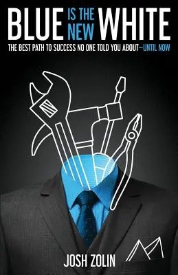 Albastrul este noul alb: Cea mai bună cale spre succes despre care nimeni nu v-a spus până acum - Blue Is the New White: The Best Path to Success No One Told You About-Until Now