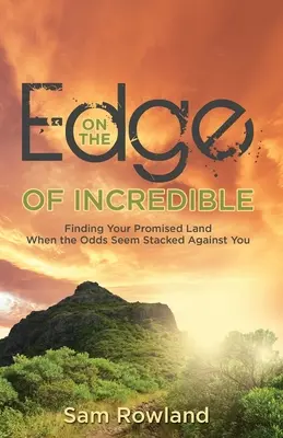 La limita incredibilului: Găsirea tărâmului făgăduinței atunci când șansele par a fi împotriva ta - On the Edge of Incredible: Finding Your Promised Land When the Odds Seem Stacked Against You