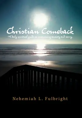 Revenirea creștină: Un ghid spiritual zilnic de depășire a anxietății și îngrijorării. - Christian Comeback: A Daily Spiritual Guide on Overcoming Anxiety and Worry.