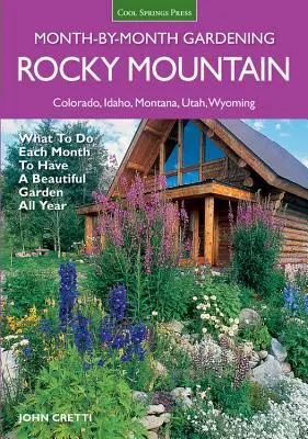 Rocky Mountain Month-By-Month Gardening: Ce să faci în fiecare lună pentru a avea o grădină frumoasă tot anul - Colorado, Idaho, Montana, Utah, Wyoming - Rocky Mountain Month-By-Month Gardening: What to Do Each Month to Have a Beautiful Garden All Year - Colorado, Idaho, Montana, Utah, Wyoming