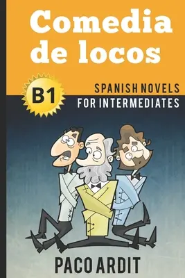 Spanish Novels: Comedia de locos (romane spaniole pentru intermediari - B1) - Spanish Novels: Comedia de locos (Spanish Novels for Intermediates - B1)