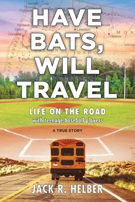 Have Bats, Will Travel: Viața pe drum cu jucători de baseball adolescenți, o poveste adevărată - Have Bats, Will Travel: Life on the Road with Teenage Baseball Players, a True Story