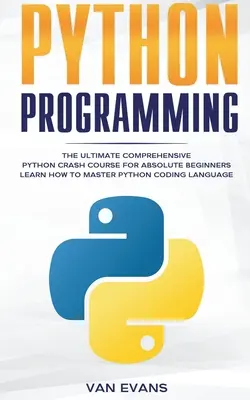 Programarea Python: Ultimul curs complet Python Crash Course pentru începători absoluți - Învățați cum să stăpâniți limbajul de codare Python - Python Programming: The Ultimate Comprehensive Python Crash Course for Absolute Beginners - Learn How to Master Python Coding Language