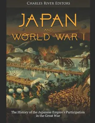 Japonia și Primul Război Mondial: Istoria participării Imperiului Japonez la Marele Război - Japan and World War I: The History of the Japanese Empire's Participation in the Great War