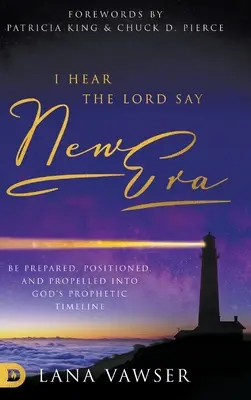 Îl aud pe Domnul spunând Era Nouă: Fii pregătit, poziționat și propulsat în calendarul profetic al lui Dumnezeu - I Hear the Lord Say New Era: Be Prepared, Positioned, and Propelled Into God's Prophetic Timeline