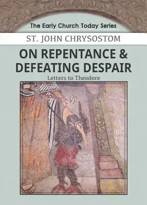 On Repentance & Defeating Despair: Scrisori către Teodor - On Repentance & Defeating Despair: Letters to Theodore