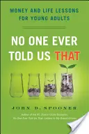 Nimeni nu ne-a spus vreodată asta: Bani și lecții de viață pentru tinerii adulți - No One Ever Told Us That: Money and Life Lessons for Young Adults