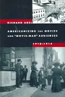 Americanizarea filmelor și a publicului nebun după filme, 1910-1914 - Americanizing the Movies and Movie-Mad Audiences, 1910-1914