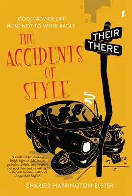 Accidentele de stil: Sfaturi bune despre cum să nu scrii prost - The Accidents of Style: Good Advice on How Not to Write Badly