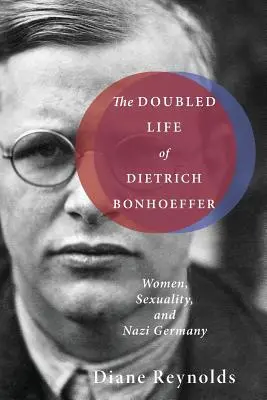 Viața dublă a lui Dietrich Bonhoeffer: Femeile, sexualitatea și Germania nazistă - The Doubled Life of Dietrich Bonhoeffer: Women, Sexuality, and Nazi Germany