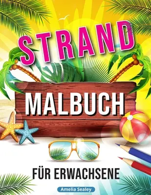 Carte de colorat pentru plajă: Scene relaxante de vacanță pe plajă, motive de vară cu zăpadă pentru reducerea stresului - Strand Malbuch: Entspannende Strand Urlaubs Szenen, Schne Sommer Motive zum Stressabbau