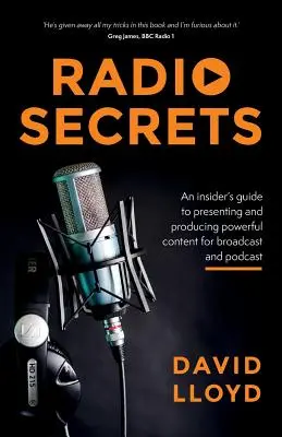 Secretele radioului: Un ghid din interior pentru prezentarea și producerea de conținut puternic pentru difuzare și podcast - Radio Secrets: An insider's guide to presenting and producing powerful content for broadcast and podcast