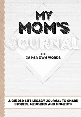 Jurnalul mamei mele: Un jurnal ghidat al moștenirii de viață pentru a împărtăși povești, amintiri și momente - 7 x 10 - My Mom's Journal: A Guided Life Legacy Journal To Share Stories, Memories and Moments - 7 x 10