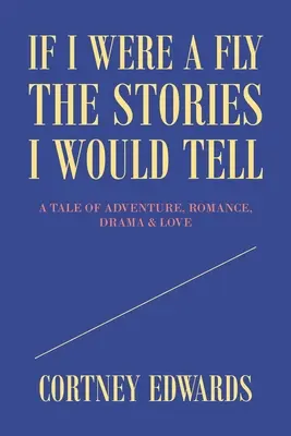 Dacă aș fi o muscă, poveștile pe care le-aș spune: O poveste de aventură, romantism, dramă și dragoste - If I Were a Fly the Stories I Would Tell: A Tale of Adventure, Romance, Drama & Love