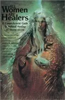 Toate femeile sunt vindecătoare: Un ghid complet pentru vindecarea naturală - All Women Are Healers: A Comprehensive Guide to Natural Healing