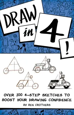 Desenează în 4! Peste 100 de schițe în 4 pași pentru a-ți spori încrederea în desen - Draw in 4! Over 100 4-Step Sketches to Boost Your Drawing Confidence