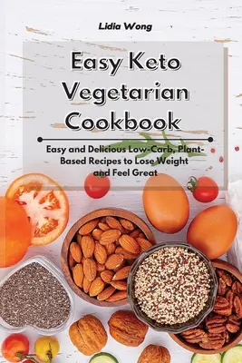 Carte de bucate vegetariană Keto ușoară: Rețete ușoare și delicioase cu conținut scăzut de carbohidrați și pe bază de plante pentru a pierde în greutate și a te simți minunat - Easy Keto Vegetarian Cookbook: Easy and Delicious Low-Carb, Plant-Based Recipes to Lose Weight and Feel Great