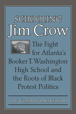 Schooling Jim Crow: Lupta pentru liceul Booker T. Washington din Atlanta și rădăcinile politicii de protest a negrilor - Schooling Jim Crow: The Fight for Atlanta's Booker T. Washington High School and the Roots of Black Protest Politics