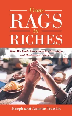 De la cârpe la bogăție: Cum am făcut din căsnicia și afacerile noastre creștine un succes - From Rags to Riches: How We Made Our Christian Marriage and Businesses a Success