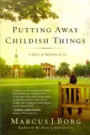 Putting Away Childish Things: Un roman al credinței moderne - Putting Away Childish Things: A Novel of Modern Faith