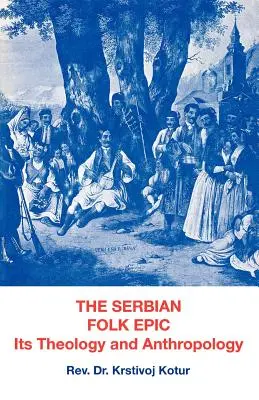 Epopeea populară sârbă: Teologia și antropolgia sa - The Serbian Folk Epic: Its Theology and Anthropolgy