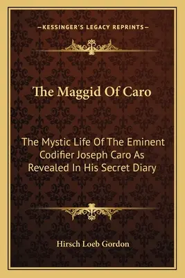 Maggidul lui Caro: Viața mistică a eminentului codificator Joseph Caro dezvăluită în jurnalul său secret - The Maggid of Caro: The Mystic Life of the Eminent Codifier Joseph Caro as Revealed in His Secret Diary