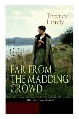 FAR FROM THE MADDING CROWD (British Classics Series): Roman istoric de dragoste - FAR FROM THE MADDING CROWD (British Classics Series): Historical Romance Novel