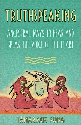 Vorbirea adevărului: Modalități ancestrale de a auzi și exprima vocea inimii - Truthspeaking: Ancestral Ways to Hear and Speak the Voice of the Heart
