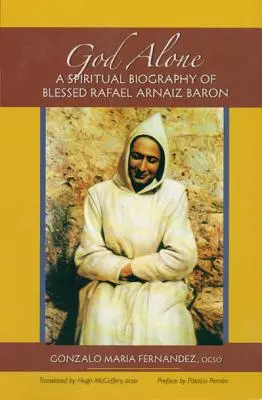 Dumnezeu singur: O biografie spirituală a Fericitului Rafael Arnaiz Baron - God Alone: A Spiritual Biography of Blessed Rafael Arnaiz Baron