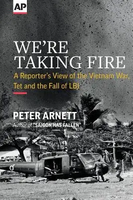 Luăm foc: Punctul de vedere al unui reporter asupra războiului din Vietnam, Tet și căderea lui LBJ - We're Taking Fire: A Reporter's View of the Vietnam War, Tet and the Fall of LBJ