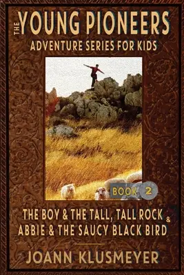 THE BOY AND THE TALL, TALL ROCK și ABBIE AND THE SAUCY BLACK BIRD: An Anthology of Young Pioneer Adventures - THE BOY AND THE TALL, TALL ROCK and ABBIE AND THE SAUCY BLACK BIRD: An Anthology of Young Pioneer Adventures