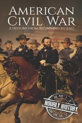 Războiul civil american: O istorie de la început până la sfârșit - American Civil War: A History from Beginning to End