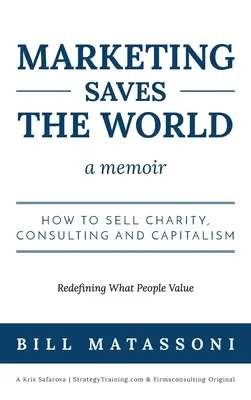 Marketingul salvează lumea: Cum să vinzi caritate, consultanță și capitalism - Marketing Saves the World: How to Sell Charity, Consulting and Capitalism