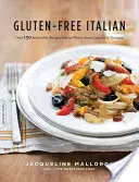 Italiană fără gluten: Peste 150 de rețete irezistibile fără grâu - de la Crostini la Tiramisu - Gluten-Free Italian: Over 150 Irresistible Recipes Without Wheat -- From Crostini to Tiramisu
