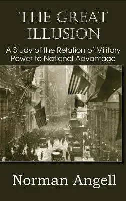 Marea iluzie Un studiu al relației dintre puterea militară și avantajul național - The Great Illusion A Study of the Relation of Military Power to National Advantage
