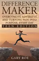 Creatorul de diferențe: Depășind adversitatea și transformând durerea în scop, în fiecare zi (ediția pentru adolescenți) - Difference Maker: Overcoming Adversity and Turning Pain into Purpose, Every Day (Teen Edition)