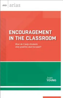 Încurajarea în sala de clasă: Cum îi ajut pe elevi să rămână pozitivi și concentrați? (ASCD Arias) - Encouragement in the Classroom: How Do I Help Students Stay Positive and Focused? (ASCD Arias)