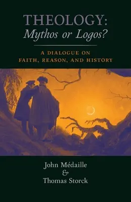Teologie: Mythos sau Logos?: Un dialog despre credință, rațiune și istorie - Theology: Mythos or Logos?: A Dialogue on Faith, Reason, and History