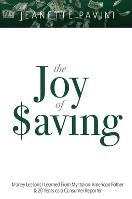 Bucuria de a economisi: Money Lessons I Learned From My Italian-American Father & 20 Years as a Consumer Reporter - The Joy of Saving: Money Lessons I Learned From My Italian-American Father & 20 Years as a Consumer Reporter